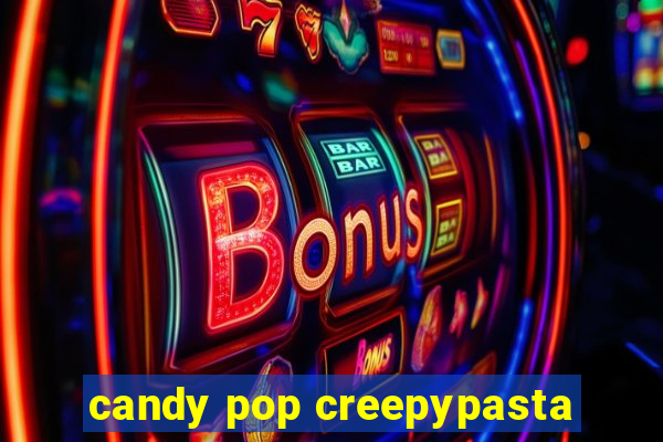 candy pop creepypasta